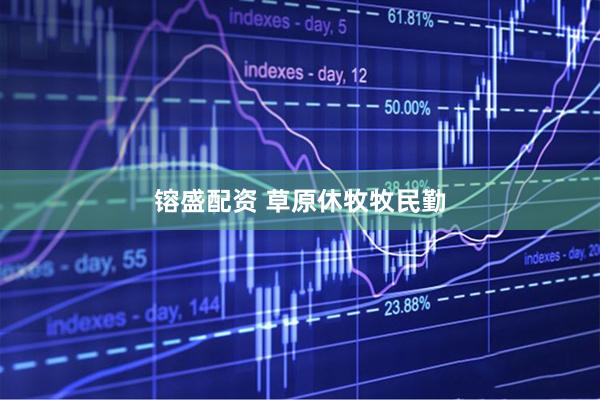 镕盛配资 草原休牧牧民勤