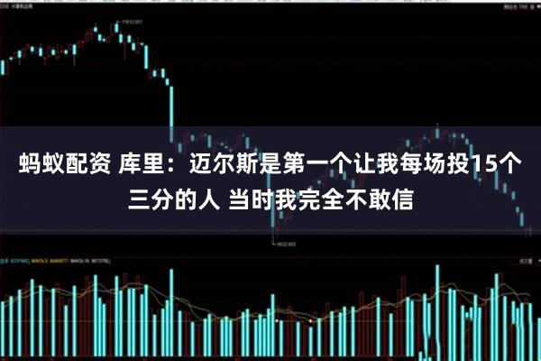 蚂蚁配资 库里：迈尔斯是第一个让我每场投15个三分的人 当时我完全不敢信