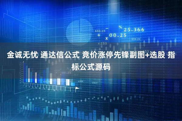 金诚无忧 通达信公式 竞价涨停先锋副图+选股 指标公式源码
