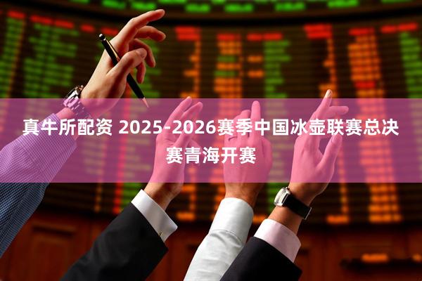 真牛所配资 2025-2026赛季中国冰壶联赛总决赛青海开赛